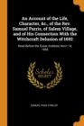 An Account of the Life, Character, &c., of the Rev. Samuel Parris, of Salem Village, and of His Connection with the Witchcraft Delusion of 1692 : Read Before the Essex Institute, Nov'r 14, 1856 - Book