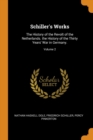 Schiller's Works : The History of the Revolt of the Netherlands. the History of the Thirty Years' War in Germany.; Volume 2 - Book