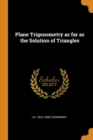 Plane Trigonometry as Far as the Solution of Triangles - Book