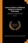 Letters of Euler on Different Subjects in Natural Philosophy: Addressed to a German Princess; Volume 2 - Book