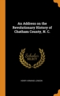 An Address on the Revolutionary History of Chatham County, N. C. - Book