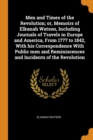 Men and Times of the Revolution; Or, Memoirs of Elkanah Watson, Including Journals of Travels in Europe and America, from 1777 to 1842, with His Correspondence with Public Men and Reminiscences and In - Book