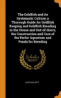The Goldfish and Its Systematic Culture; A Thorough Guide for Goldfish Keeping and Goldfish Breeding in the House and Out-Of-Doors, the Construction and Care of the Parlor Aquarium and Ponds for Breed - Book