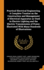 Practical Electrical Engineering. a Complete Treatise on the Construction and Management of Electrical Apparatus as Used in Electric Lighting and the Electric Transmission of Power. Illustrated with M - Book