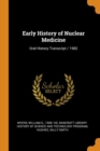 Early History of Nuclear Medicine : Oral History Transcript / 1982 - Book