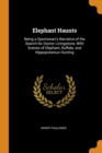 Elephant Haunts : Being a Sportsman's Narrative of the Search for Doctor Livingstone, with Scenes of Elephant, Buffalo, and Hippopotamus Hunting - Book