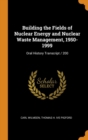 Building the Fields of Nuclear Energy and Nuclear Waste Management, 1950-1999: Oral History Transcript / 200 - Book
