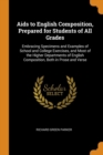 AIDS to English Composition, Prepared for Students of All Grades : Embracing Specimens and Examples of School and College Exercises, and Most of the Higher Departments of English Composition, Both in - Book