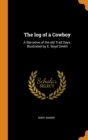 The log of a Cowboy : A Narrative of the old Trail Days. Illustrated by E. Boyd Smith - Book