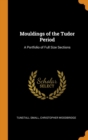 Mouldings of the Tudor Period : A Portfolio of Full Size Sections - Book