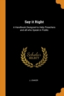 Say It Right : A Handbook Designed to Help Preachers and All Who Speak in Public - Book