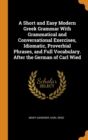 A Short and Easy Modern Greek Grammar With Grammatical and Conversational Exercises, Idiomatic, Proverbial Phrases, and Full Vocabulary. After the German of Carl Wied - Book