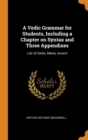 A Vedic Grammar for Students, Including a Chapter on Syntax and Three Appendixes : List of Verbs, Metre, Accent - Book
