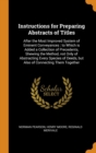 Instructions for Preparing Abstracts of Titles : After the Most Improved System of Eminent Conveyances : to Which is Added a Collection of Precedents, Shewing the Method, not Only of Abstracting Every - Book