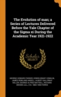 The Evolution of man; a Series of Lectures Delivered Before the Yale Chapter of the Sigma xi During the Academic Year 1921-1922 - Book