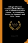 Midnight Effusions, Containing Arthur Mervyn, a Tale of the Peasantry; With London; The Groans of the Britons; the Shipwreck; and Other Poems - Book