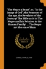 The Negro a Beast; Or, in the Image of God; The Reasoner of the Age, the Revelator of the Century! the Bible as It Is! the Negro and His Relation to the Human Family! ... the Negro Not the Son of Ham - Book