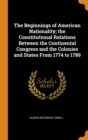 The Beginnings of American Nationality; the Constitutional Relations Between the Continental Congress and the Colonies and States From 1774 to 1789 - Book