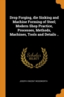 Drop Forging, die Sinking and Machine Forming of Steel; Modern Shop Practice, Processes, Methods, Machines, Tools and Details .. - Book