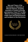 Men and Times of the Revolution; Or, Memoirs of Elkanah Watson, Includng Journals of Travels in Europe and America, from 1777 to 1842, with His Correspondence with Public Men and Reminiscences and Inc - Book