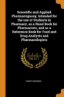 Scientific and Applied Pharmacognosy, Intended for the Use of Students in Pharmacy, as a Hand Book for Pharmacists, and as a Reference Book for Food and Drug Analysts and Pharmacologists - Book