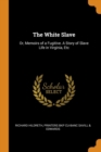 The White Slave : Or, Memoirs of a Fugitive. a Story of Slave Life in Virginia, Etc - Book
