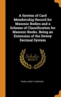 A System of Card Membership Record for Masonic Bodies and a Scheme of Classification for Masonic Books. Being an Extension of the Dewey Decimal System - Book
