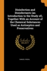 Disinfection and Disinfectants (an Introduction to the Study Of), Together with an Account of the Chemical Substances Used as Antiseptics and Preservatives - Book