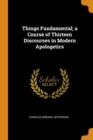 Things Fundamental; A Course of Thirteen Discourses in Modern Apologetics - Book