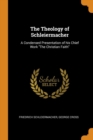 The Theology of Schleiermacher : A Condensed Presentation of his Chief Work "The Christian Faith" - Book
