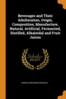 Beverages and Their Adulteration, Origin, Composition, Manufacture, Natural, Artificial, Fermented, Distilled, Alkaloidal and Fruit Juices - Book