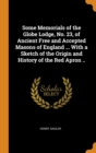 Some Memorials of the Globe Lodge, No. 23, of Ancient Free and Accepted Masons of England ... With a Sketch of the Origin and History of the Red Apron .. - Book