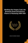 Marking the Oregon Trail, the Bozeman Road and Historic Places in Wyoming 1908-1920 - Book