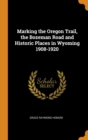 Marking the Oregon Trail, the Bozeman Road and Historic Places in Wyoming 1908-1920 - Book