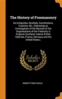 The History of Freemasonry : Its Antiquities, Symbols, Constitutions, Customs, etc., Embracing an Investigation of the Records of the Organisations of the Fraternity in England, Scotland, Ireland, Bri - Book