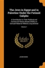 The Jews in Egypt and in Palestine Under the Fatimid Caliphs : A Contribution to Their Political and Communal History Based Chiefly on Genizah Material Hitherto Unpublished; Volume 1 - Book