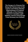 The Escape of a Princess Pat; Being the Full Account of the Capture and Fifteen Months' Imprisonment of Corporal Edwards, of the Princess Patricia's Canadian Light Infantry, and His Final Escape from - Book