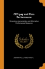 CEO Pay and Firm Performance : Dynamics, Asymmetries and Alternative Performance Measures - Book