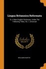 Lingua Britannica Reformata : Or, a New English Dictionary, Under the Following Titles, Viz. I. Universal - Book