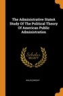 The Administrative Statea Study of the Political Theory of American Public Administration - Book