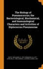 The Biology of Pneumococcus; the Bacteriological, Biochemical, and Immunological Characters and Activities of Diplococcus Pneumoniae - Book