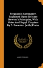 Ferguson's Astronomy, Explained Upon Sir Isaac Newton's Principles, With Notes And Suppl. Chapters By D. Brewster. [with] Plates - Book