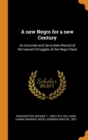 A New Negro for a New Century : An Accurate and Up-To-Date Record of the Upward Struggles of the Negro Race - Book