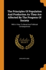 The Principles Of Population And Production As They Are Affected By The Progress Of Society : With A View To Moral And Politicial Consequences - Book