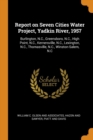 Report on Seven Cities Water Project, Yadkin River, 1957 : Burlington, N.C., Greensboro, N.C., High Point, N.C., Kernersville, N.C., Lexington, N.C., Thomasville, N.C., Winston-Salem, N.C - Book