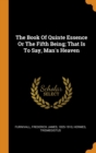 The Book Of Quinte Essence Or The Fifth Being; That Is To Say, Man's Heaven - Book