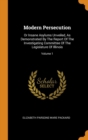 Modern Persecution : Or Insane Asylums Unveiled, As Demonstrated By The Report Of The Investigating Committee Of The Legislature Of Illinois; Volume 1 - Book