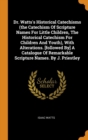 Dr. Watts's Historical Catechisms (the Catechism Of Scripture Names For Little Children, The Historical Catechism For Children And Youth), With Alterations. [followed By] A Catalogue Of Remarkable Scr - Book