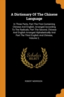 A Dictionary Of The Chinese Language : In Three Parts, Part The First Containing Chinese And English, Arranged According To The Radicals, Part The Second, Chinese And English Arranged Alphabetically A - Book