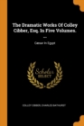 The Dramatic Works of Colley Cibber, Esq. in Five Volumes. ... : C sar in Egypt - Book